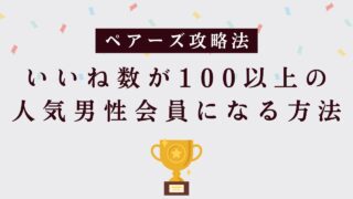【ペアーズ攻略法】いいね数100以上になってモテる男性になる方法